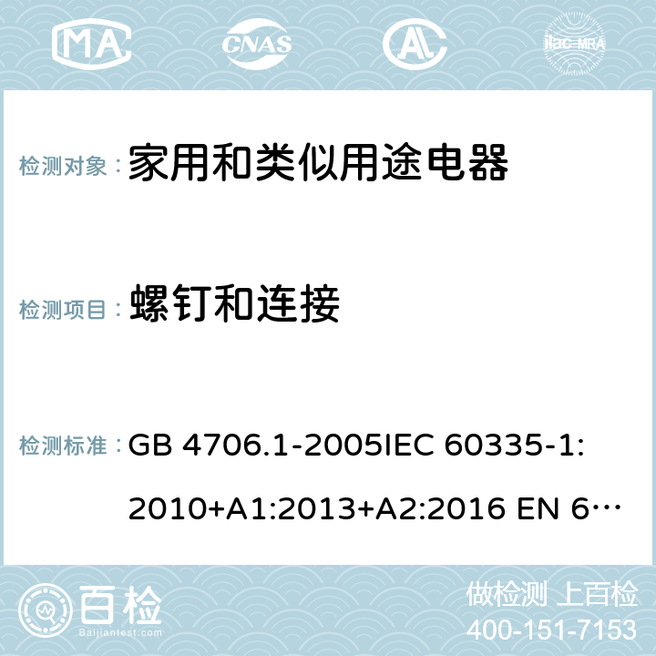 螺钉和连接 家用和类似用途电器的安全　第1部分：通用要求 GB 4706.1-2005
IEC 60335-1:2010+A1:2013+A2:2016 
EN 60335-1:2012+A11:2014+A13:2017 AS/NZS 60335.1:2011+A1:2012+A2:2014+A3:2015+A4:2017
28