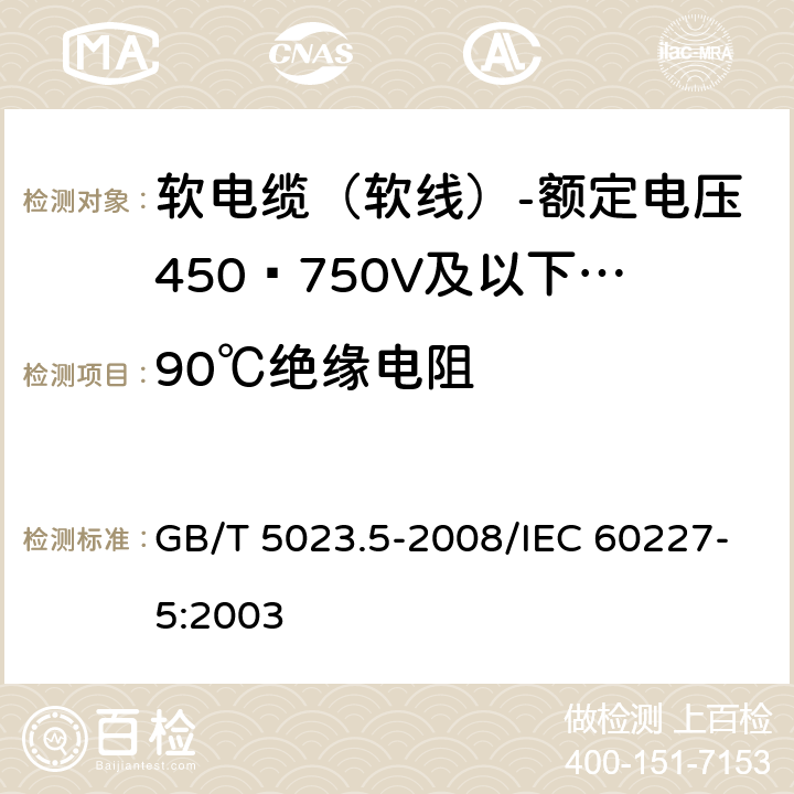 90℃绝缘电阻 额定电压450/750V及以下聚氯乙烯绝缘电缆 第5部分：软电缆（软线） GB/T 5023.5-2008/IEC 60227-5:2003 表12 1.4