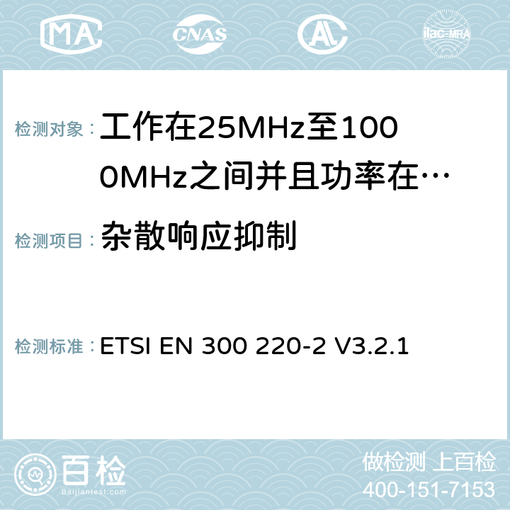 杂散响应抑制 无线电设备的频谱特性-25MHz~1000MHz 无线短距离设备: 第2部分： 覆盖2014/53/EU 3.2条指令的协调标准要求 ETSI EN 300 220-2 V3.2.1 5.17