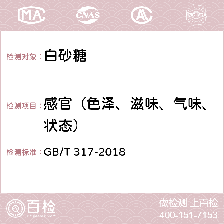 感官（色泽、滋味、气味、状态） 白砂糖 
GB/T 317-2018 4.1/GB 13104-2014