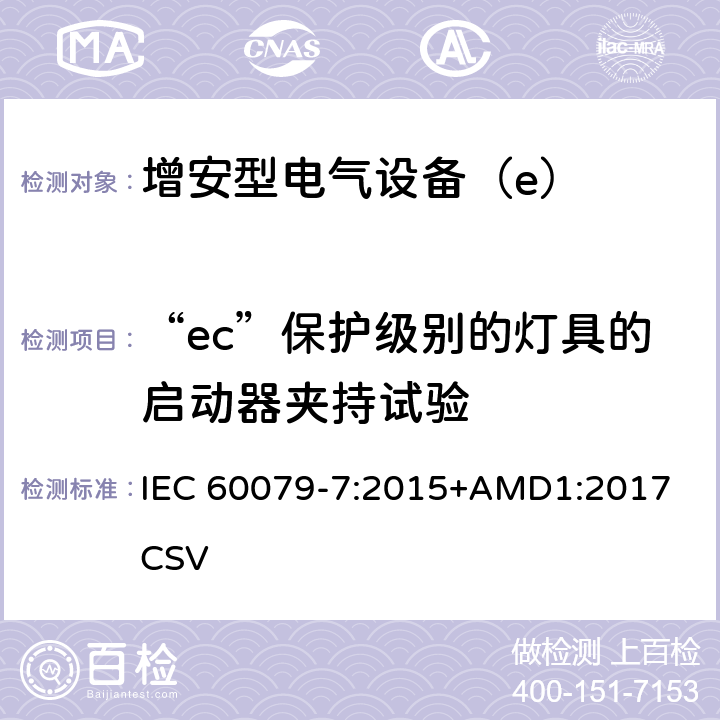 “ec”保护级别的灯具的启动器夹持试验 爆炸性环境 第7部分：由增安型“e”保护的设备 IEC 60079-7:2015+AMD1:2017 CSV 6.3.9
