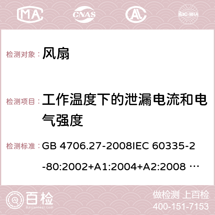 工作温度下的泄漏电流和电气强度 家用和类似用途电器的安全 风扇的特殊要求 GB 4706.27-2008
IEC 60335-2-80:2002+A1:2004+A2:2008 
IEC 60335-2-80:2015 
EN 60335-2-80:2003+A1:2004+A2:2009
AS/NZS 60335.2.80:2004+A1:2009
AS/NZS 60335.2.80:2016
SANS 60335-2-80:2016 (Ed. 3.00) 13