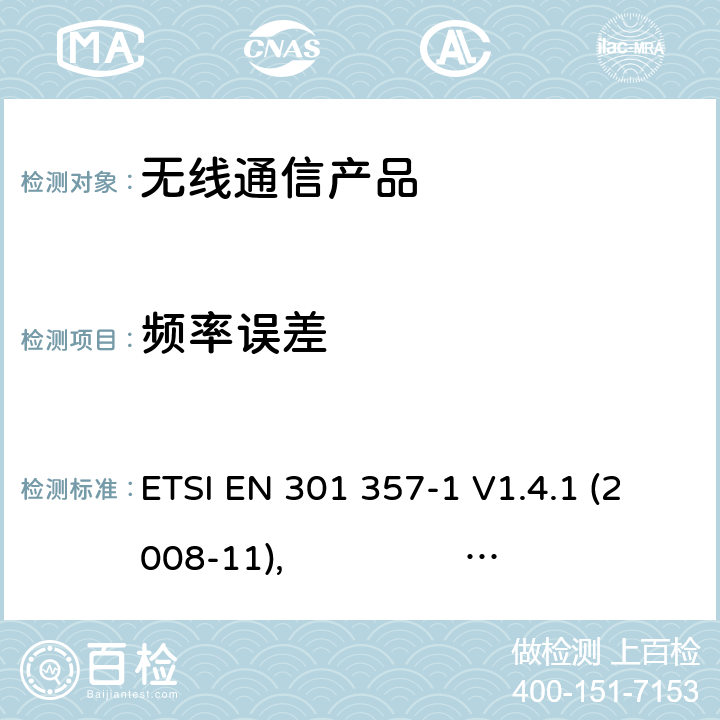 频率误差 电磁兼容性与无线频谱物质（ERM）:25 MHz到2000 MHz频率范围的无绳音频装置;第一部分:技术特性和测试方法 第二部分:R&TTE指令下的谐调标准要求 ETSI EN 301 357-1 V1.4.1 (2008-11), ETSI EN 301 357-2 V1.4.1 (2008-11)