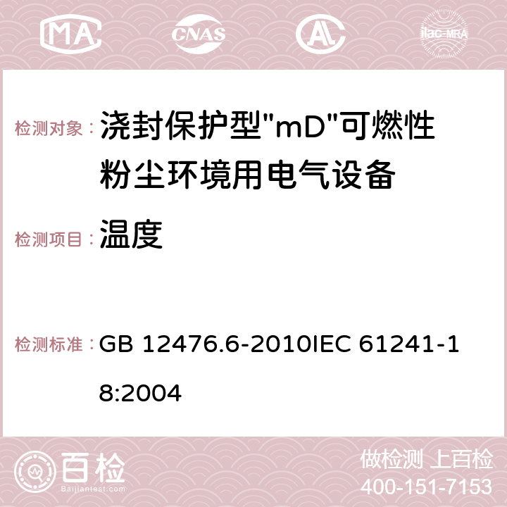 温度 可燃性粉尘环境用电气设备 第6部分:浇封保护型"mD" GB 12476.6-2010
IEC 61241-18:2004 6