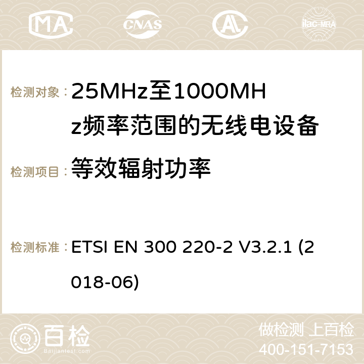 等效辐射功率 短距离设备; 25MHz至1000MHz频率范围的无线电设备; 第2部分： 覆盖2014/53/EU 3.2条指令的协调标准要求 ETSI EN 300 220-2 V3.2.1 (2018-06) 4.3.1