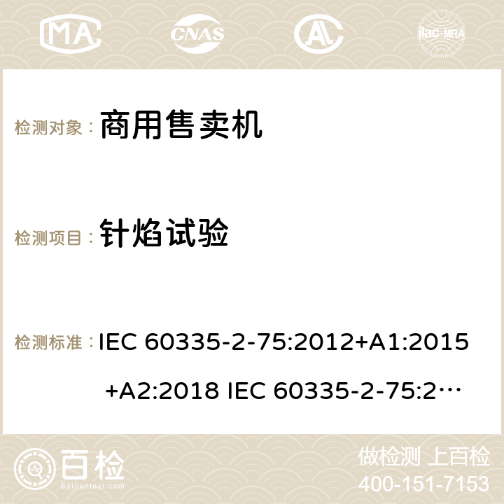 针焰试验 家用和类似用途电器的安全 商用售卖机的特殊要求 IEC 60335-2-75:2012+A1:2015 +A2:2018 IEC 60335-2-75:2002+A1:2004+A2:2008 EN 60335-2-75:2004+A1:2005+A2:2008+A11:2006+A12:2010 附录E