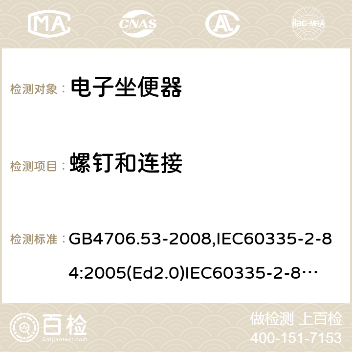 螺钉和连接 家用和类似用途电器的安全　坐便器的特殊要求 GB4706.53-2008,IEC60335-2-84:2005(Ed2.0)
IEC60335-2-84:2019,EN60335-2-84:2003+A2:2019 28