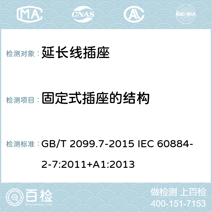 固定式插座的结构 家用和类似用途插头插座 第2-7部分:延长线插座的特殊要求 GB/T 2099.7-2015 IEC 60884-2-7:2011+A1:2013 13