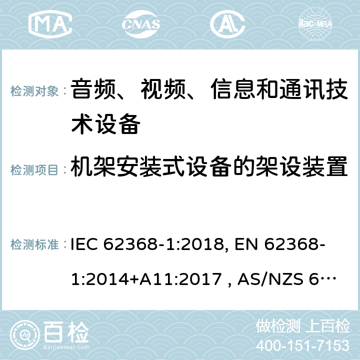 机架安装式设备的架设装置 音频、视频、信息和通信技术设备 第1部分：通用要求 IEC 62368-1:2018, EN 62368-1:2014+A11:2017 , AS/NZS 62368.1:2018 8.11