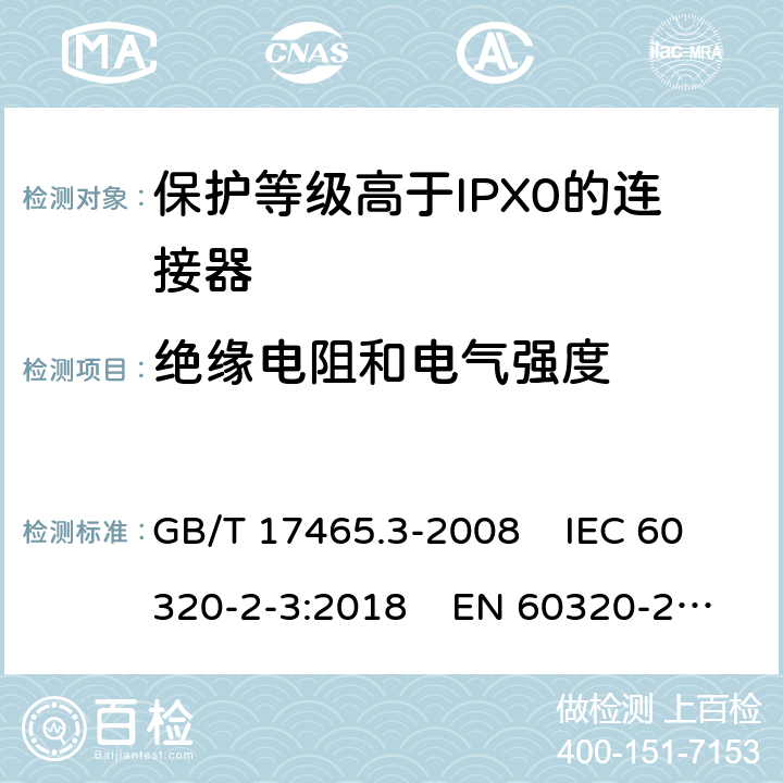 绝缘电阻和电气强度 家用和类似通用电器耦合器 .第2-3部分：保护等级高于IPX0的连接器 GB/T 17465.3-2008 IEC 60320-2-3:2018 EN 60320-2-3:1998+A1:2005 15