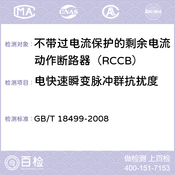 电快速瞬变脉冲群抗扰度 《家用和类似用途的剩余电流动作保护器(RCD)电磁兼容》 
GB/T 18499-2008 5.3