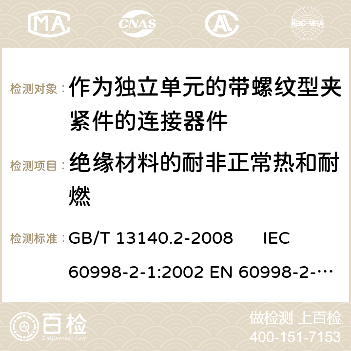 绝缘材料的耐非正常热和耐燃 家用和类似用途低压电路用的连接器件 第2-1部分：作为独立单元的带螺纹型夹紧件的连接器件的特殊要求 GB/T 13140.2-2008 IEC 60998-2-1:2002 EN 60998-2-1:2004 18