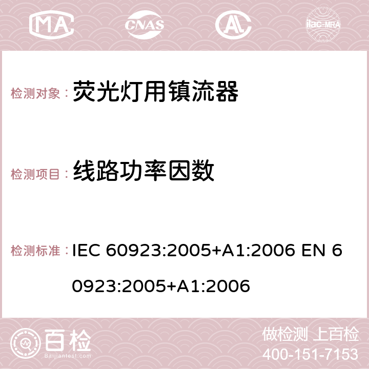 线路功率因数 灯用附件 放电灯(管形荧光灯除外)用镇流器 性能要求 IEC 60923:2005+A1:2006 EN 60923:2005+A1:2006 Cl.7