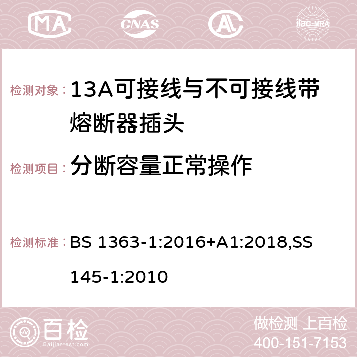 分断容量正常操作 13A 插头，插座，适配器以及连接部件-第一部分： 13A可接线与不可接线带熔断器插头的要求 BS 1363-1:2016+A1:2018,
SS 145-1:2010 17