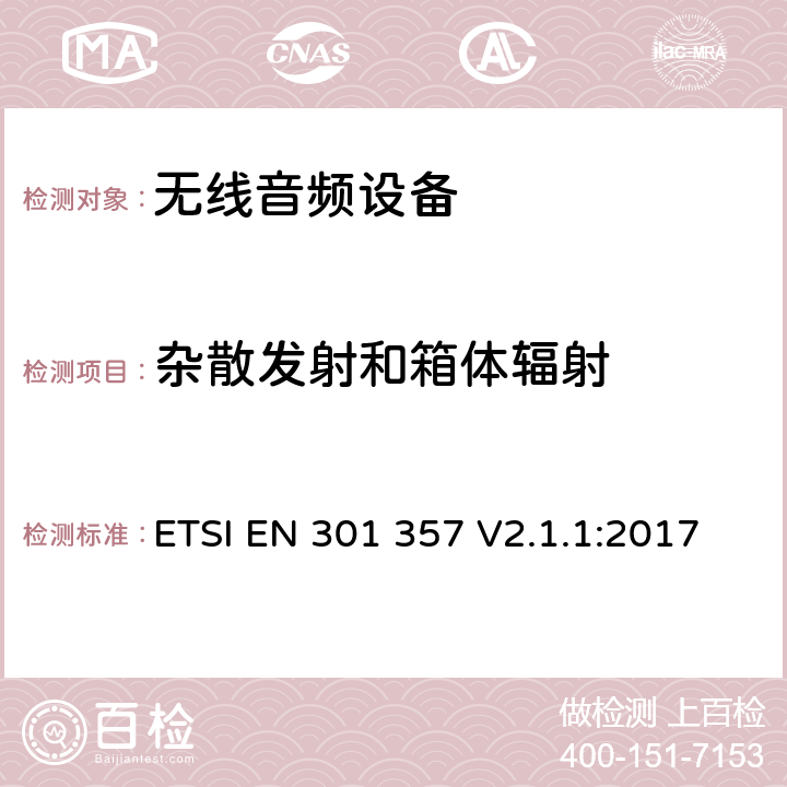 杂散发射和箱体辐射 电磁兼容与无线频谱（ERM）:25 MHz到2000 MHz频率范围的无绳音频装置RED指令3.2条款下的协调标准基本要求 ETSI EN 301 357 V2.1.1:2017