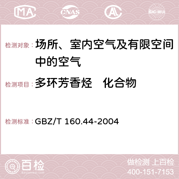 多环芳香烃   化合物 工作场所空气有毒物质测定 多环芳香烃化合物 GBZ/T 160.44-2004