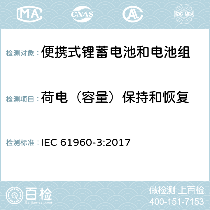 荷电（容量）保持和恢复 含碱性或其他非酸性电解质的蓄电池和电池组-便携式锂蓄电池和电池组-第3部分：方形和圆柱形锂蓄电池及其制造的电池组 IEC 61960-3:2017 7.4