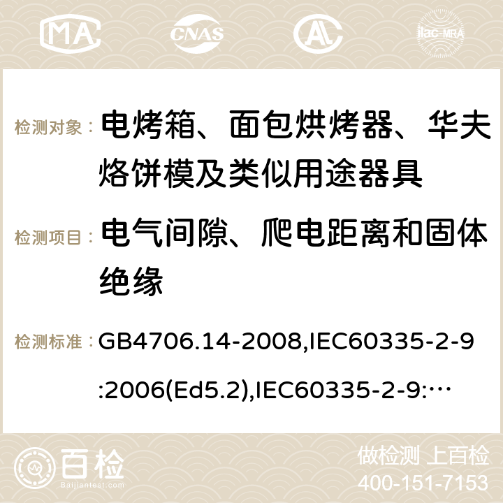 電氣間隙、爬電距離和固體絕緣 家用和類似用途電器的安全 面包片烘烤器、烤架、電烤爐及類似用途器具的特殊要求 GB4706.14-2008,IEC60335-2-9:2006(Ed5.2),IEC60335-2-9:2019,EN60335-2-9:2003+A13:2010+AC:2012 29
