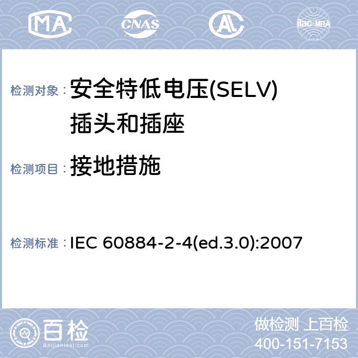 接地措施 家用及类似用途插头和插座—第2-4部分 安全特低电压(SELV)插头和插座的特殊要求 IEC 60884-2-4(ed.3.0):2007 11