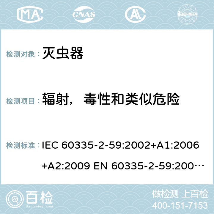 辐射，毒性和类似危险 IEC 60335-2-59 家用和类似用途电器的安全 灭虫器的特殊要求 :2002+A1:2006+A2:2009 EN 60335-2-59:2003+A1:2006+A2:2009 +A11:2018 32