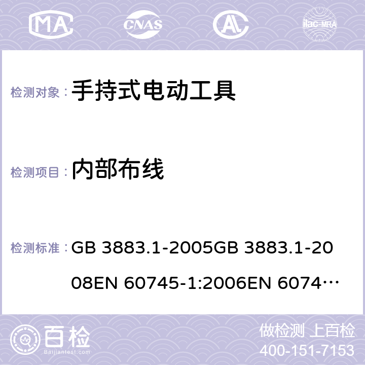 内部布线 手持式电动工具的安全 第一部分：通用要求 GB 3883.1-2005
GB 3883.1-2008
EN 60745-1:2006
EN 60745-1:2009
IEC 60745-1:2006
AS/NZS60745.1:2009 22