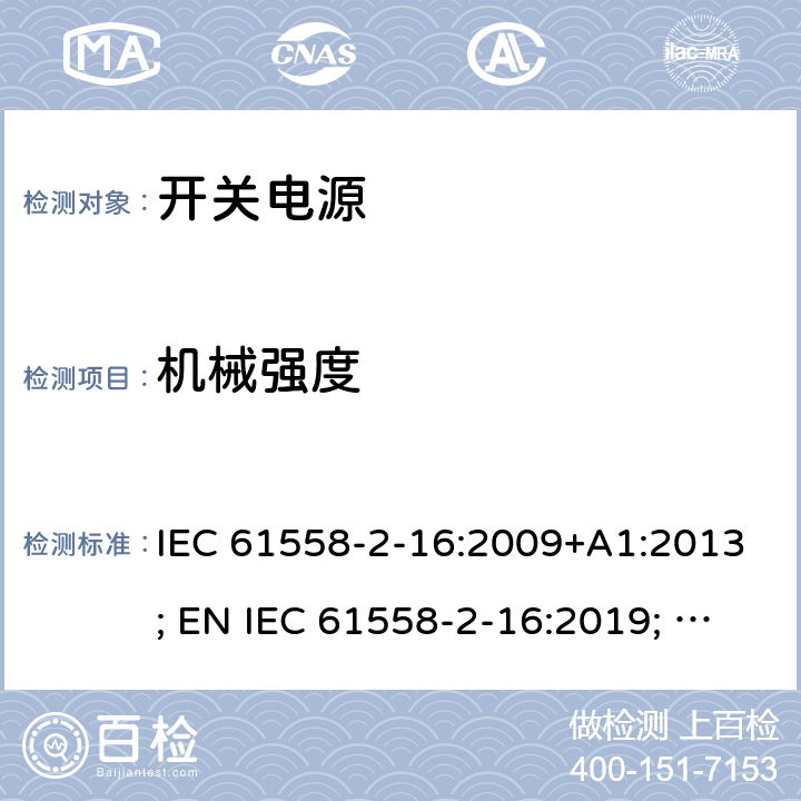 机械强度 电源电压为1100V及以下的变压器、电抗器、电源装置和类似产品的安全 第17部分：开关型电源装置和开关型电源装置用变压器的特殊要求和试验 IEC 61558-2-16:2009+A1:2013; EN IEC 61558-2-16:2019; GB/T19212.17-2019 16