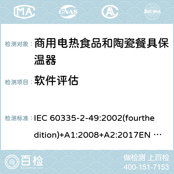 软件评估 家用和类似用途电器的安全 商用电热食品和陶瓷餐具保温器的特殊要求 IEC 60335-2-49:2002(fourthedition)+A1:2008+A2:2017EN 60335-2-49:2003+A1:2008+A11:2012+A2:2019 GB 4706.51-2008 附录R