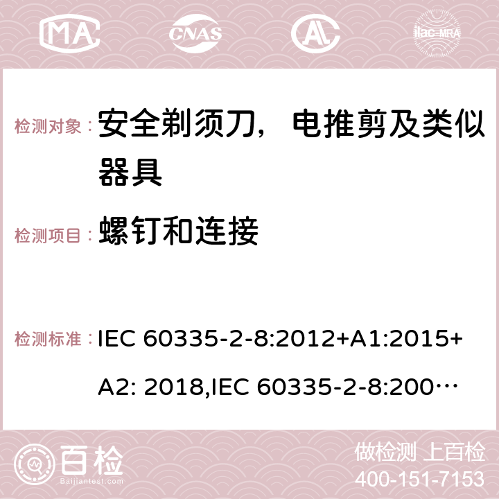 螺钉和连接 家用和类似用途电器安全–第2-8部分:安全剃须刀，电推剪及类似器具的特殊要求 IEC 60335-2-8:2012+A1:2015+A2: 2018,IEC 60335-2-8:2002+A1:2005+A2:2008,EN60335-2-8:2015+ A1:2016,AS/NZS 60335.2.8:2013