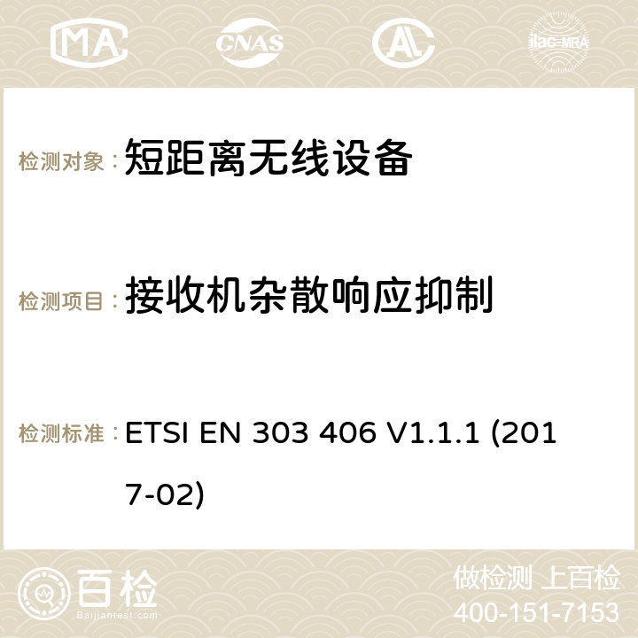 接收机杂散响应抑制 短距离无线设备(SRD); 在25 MHz-1000 MHz频率范围内运行的社会报警设备; 包括指令2014/53/EU第3.2条基本要求的谐调标准 ETSI EN 303 406 V1.1.1 (2017-02) CL 5.4.5 , CL 6.4.5