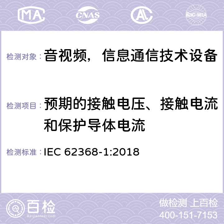 预期的接触电压、接触电流和保护导体电流 音频/视频、信息和通信技术设备—第1部分：安全要求 IEC 62368-1:2018 5.7