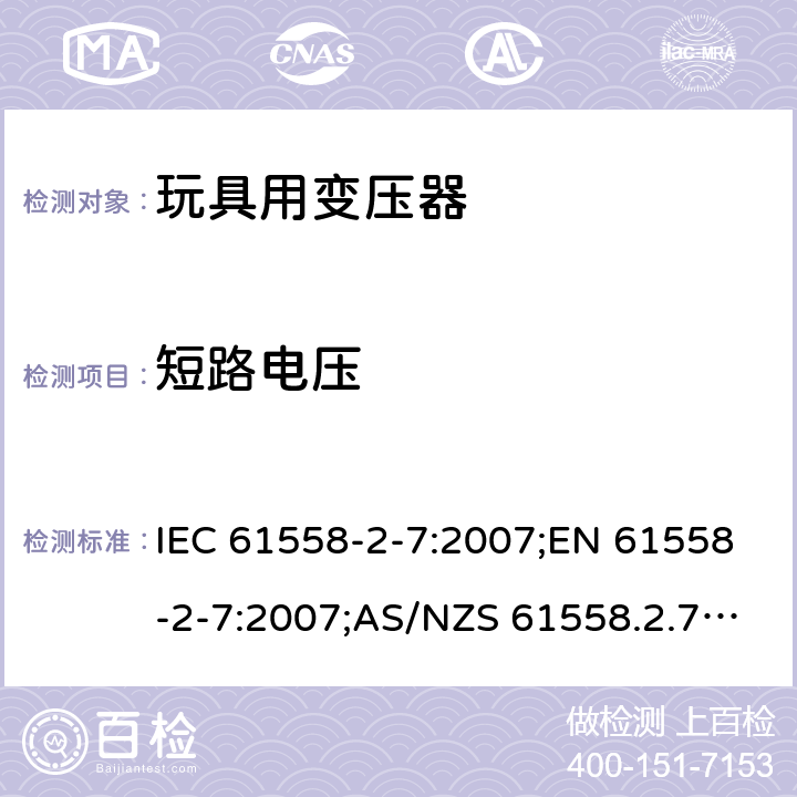 短路电压 电力变压器、电源装置和类似产品的安全 第8部分：玩具用变压器的特殊要求 IEC 61558-2-7:2007;EN 61558-2-7:2007;AS/NZS 61558.2.7:2008+A1:2012;GB/T 19212.8-2012 13