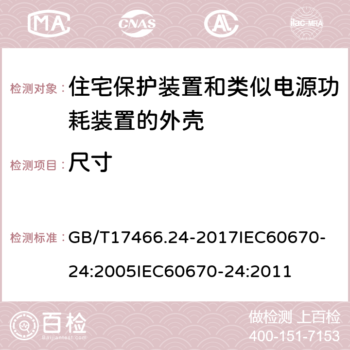 尺寸 家用和类似用途固定式电气装置的电器附件安装盒和外壳第24部分：住宅保护装置和其他电源功耗电器的外壳的特殊要求 GB/T17466.24-2017
IEC60670-24:2005
IEC60670-24:2011 9