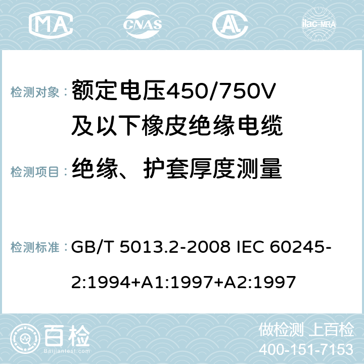 绝缘、护套厚度测量 额定电压450/750V及以下橡皮绝缘电缆 第2部分：试验方法 GB/T 5013.2-2008 IEC 60245-2:1994+A1:1997+A2:1997 1