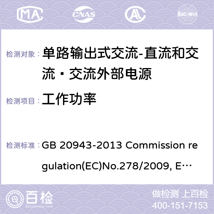 工作功率 单路输出式交流-直流和交流—交流外部电源能效限定值及节能评价值 GB 20943-2013 Commission regulation(EC)No.278/2009, EN 50563:2011/A1:2013, COMMISSION REGULATION (EU) 2019/1782