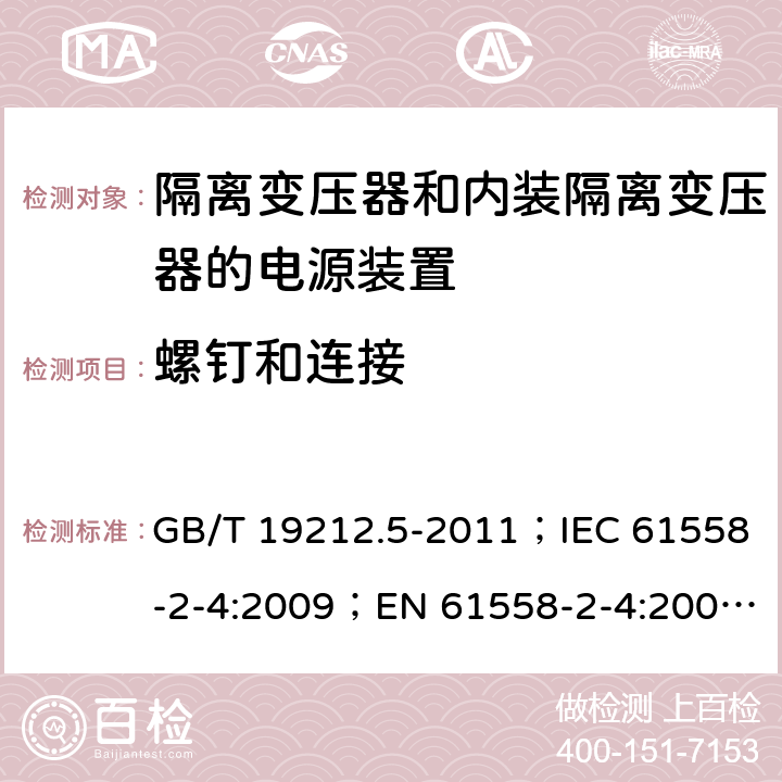 螺钉和连接 电源电压为1 100V及以下的变压器、电抗器、电源装置和类似产品的安全 第5部分：隔离变压器和内装隔离变压器的电源装置的特殊要求和试验 GB/T 19212.5-2011；IEC 61558-2-4:2009；EN 61558-2-4:2009；AS/NZS 61558.2.4:2009+A1:2012 25