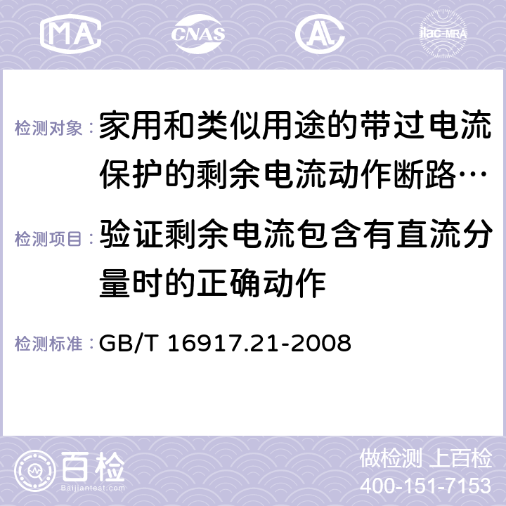 验证剩余电流包含有直流分量时的正确动作 《家用和类似用途的带过电流保护的剩余电流动作断路器（RCBO）第21部分：一般规则对动作功能与电源电压无关的RCBO的适用性》 GB/T 16917.21-2008 9.21