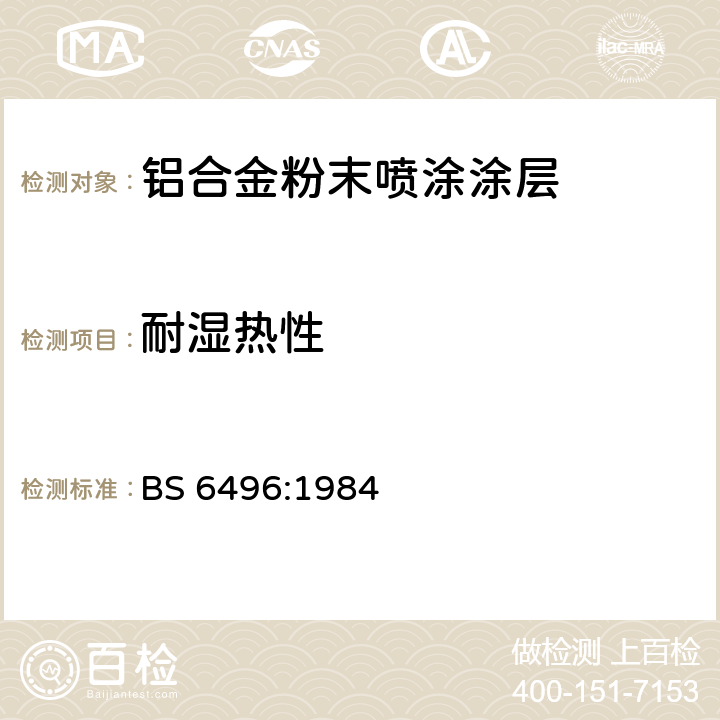 耐湿热性 施加并焙固于铝合金的挤压材、板材和预成型材(外部建筑用)上的粉末有机涂层和带有粉末有机涂层的铝合金挤压材、板材和预成型材的精饰规范 BS 6496:1984 4.11