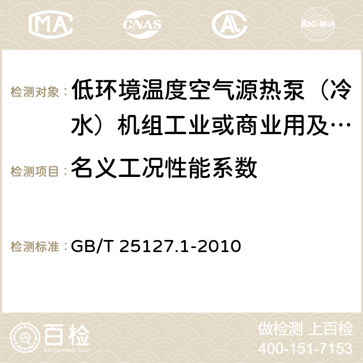 名义工况性能系数 低环境温度空气源热泵（冷水）机组第1部分：工业或商业用及类似用途的热泵（冷水）机组 GB/T 25127.1-2010 6.3.2.3