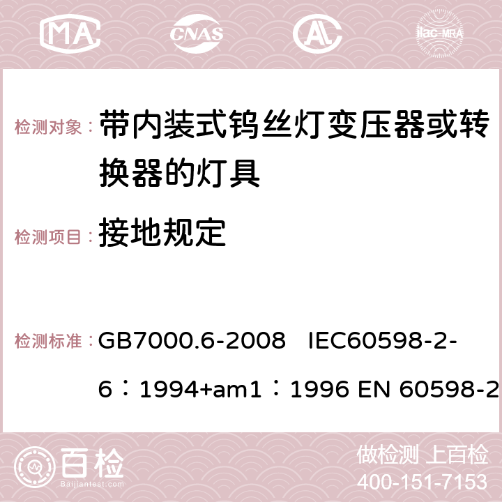 接地规定 灯具　第2-6部分：特殊要求　带内装式钨丝灯变压器或转换器的灯具 GB7000.6-2008 IEC60598-2-6：1994+am1：1996 EN 60598-2-6：1994 8