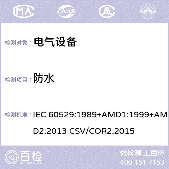 防水 外壳防护等级（IP代码） IEC 60529:1989+AMD1:1999+AMD2:2013 CSV/COR2:2015