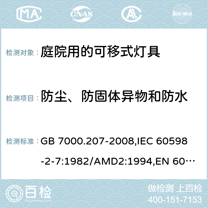 防尘、防固体异物和防水 灯具 第2-7部分:特殊要求 庭园用可移式灯具 GB 7000.207-2008,
IEC 60598-2-7:1982/AMD2:1994,
EN 60598-2-7:1989+A11:1994+A12:1995+A2:1996+A13:1997,
AS/NZS 60598.2.7:2005 Rec:2016,J60598-2-7（H29）,JIS C 8105-2-7:2011+追補1(2017) 13