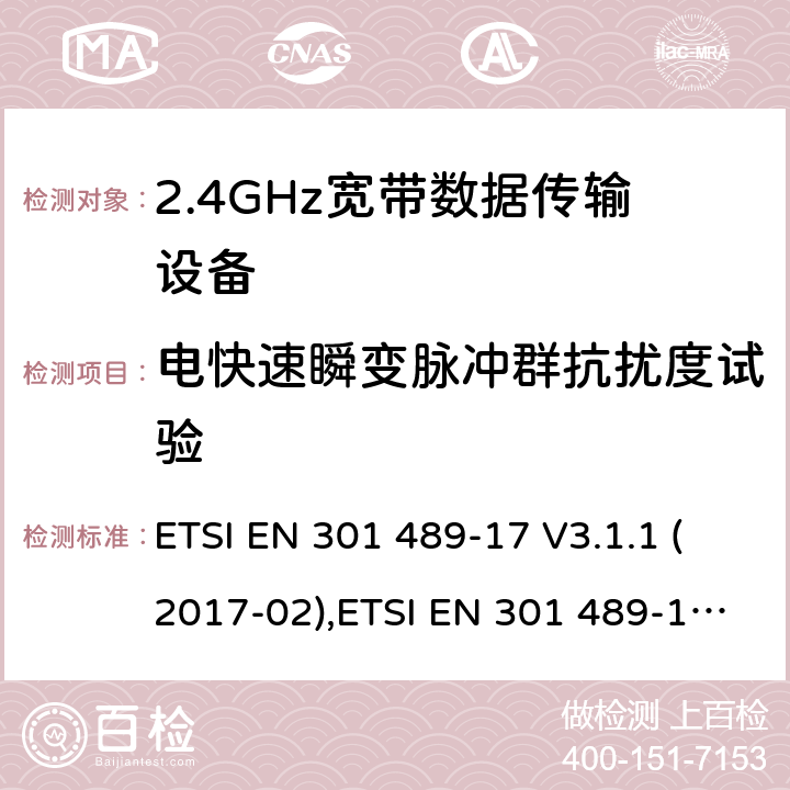 电快速瞬变脉冲群抗扰度试验 电磁兼容性和射频频谱问题（ERM）；射频设备和服务的电磁兼容性（EMC）标准；第17部分：广播数据传送系统的EMC性能特殊要求 电磁兼容性和射频频谱问题（ERM）；射频设备和服务的电磁兼容（EMC）标准；第1部分：通用技术要求 ETSI EN 301 489-17 V3.1.1 (2017-02),ETSI EN 301 489-1 V2.1.1 (2017-09)