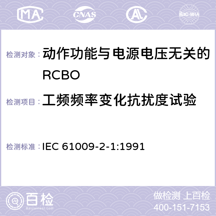 工频频率变化抗扰度试验 《家用和类似用途的带过电流保护的剩余 电流动作断路器（RCBO） 第21部分：一般规则对动作功能与电源电压无关的RCBO的适用性》 IEC 61009-2-1:1991 9.24