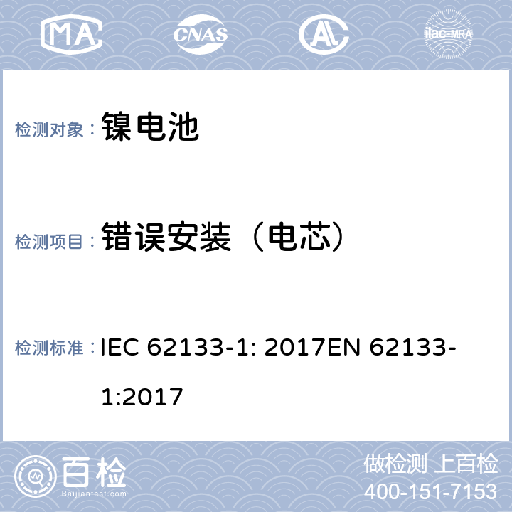 错误安装（电芯） IEC 62133-1-2017 含碱性或其他非酸性电解质的二次电池和便携式密封二次电池及其制造的电池的安全要求 便携式应用第1部分:镍系统