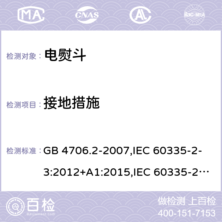 接地措施 家用和类似用途电器的安全 第2部分：电熨斗的特殊要求 GB 4706.2-2007,IEC 60335-2-3:2012+A1:2015,IEC 60335-2-3:2002+A1:2004+A2:2008,EN 60335-2-3:2002+A1:2005+A2:2008+A11:2010,EN 60335-2-3: 2016,AS/NZS 60335.2.3:2012