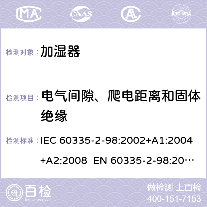 电气间隙、爬电距离和固体绝缘 家用和类似用途电器 加湿器的特殊要求 IEC 60335-2-98:2002+A1:2004+A2:2008 EN 60335-2-98:2003+A1:2005+A2:2008+A11:2019 AS/NZS 60335.2.98:2005 Rec:2016 29