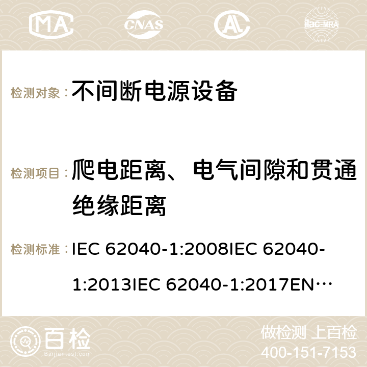 爬电距离、电气间隙和贯通绝缘距离 不间断电源设备 第1部分: UPS的一般规定和安全要求 IEC 62040-1:2008
IEC 62040-1:2013
IEC 62040-1:2017
EN 62040-1:2008+A1:2013
EN 62040-1:2019 5.8