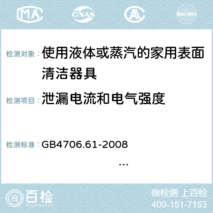 泄漏电流和电气强度 家用和类似用途电器的安全 使用液体或蒸汽的家用表面清洁器具的特殊要求 GB4706.61-2008 IEC60335-2-54:2005 IEC60335-2-54:2008+A1:2015+A2:2019 EN60335-2-54:2004 EN 60335-2-54:2008+A11:2012+A1:2015 16