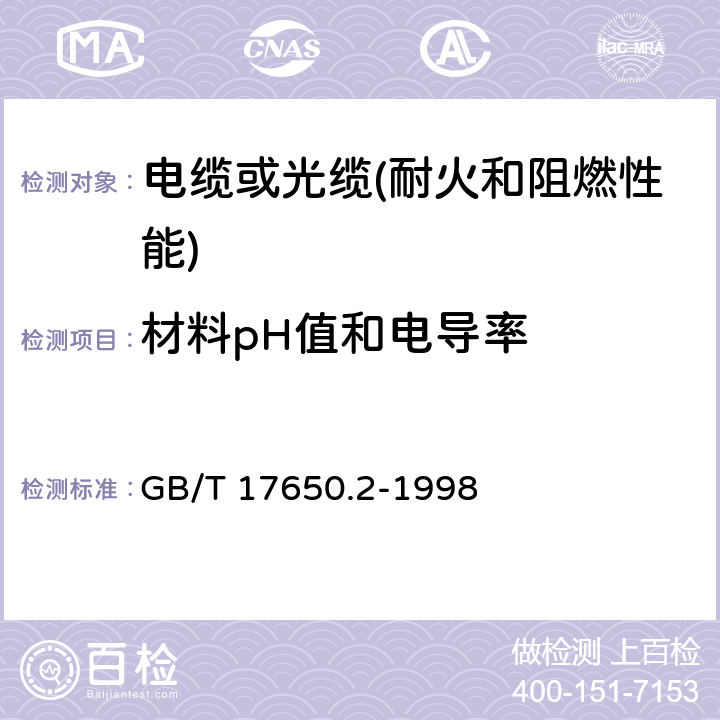 材料pH值和电导率 《取自电缆或光缆的材料燃烧时释出气体的试验方法—材料燃烧气体pH值和电导率的测定》 GB/T 17650.2-1998