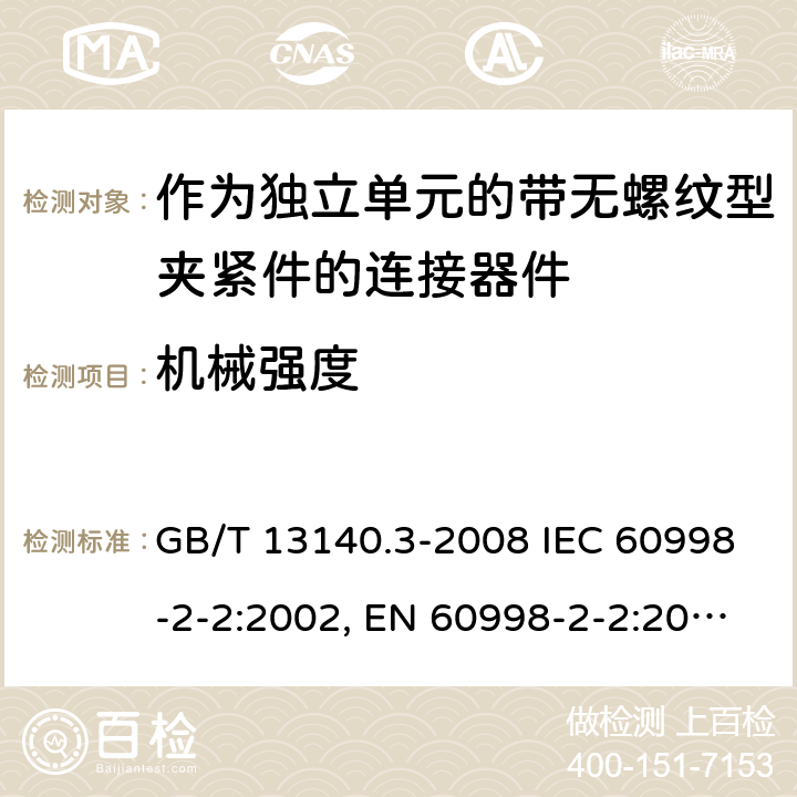 机械强度 家用和类似用途低压电路用的连接器件 第2部分：作为独立单元的带无螺纹型夹紧件的连接器件的特殊要求 GB/T 13140.3-2008 IEC 60998-2-2:2002, EN 60998-2-2:2004, AS/NZS IEC 60998.2.2:2012 14